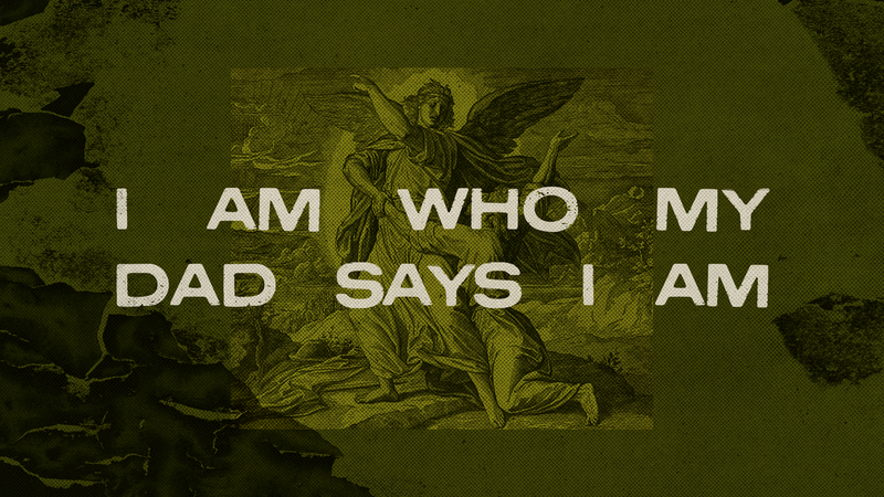 I Am Who My Dad Says I Am